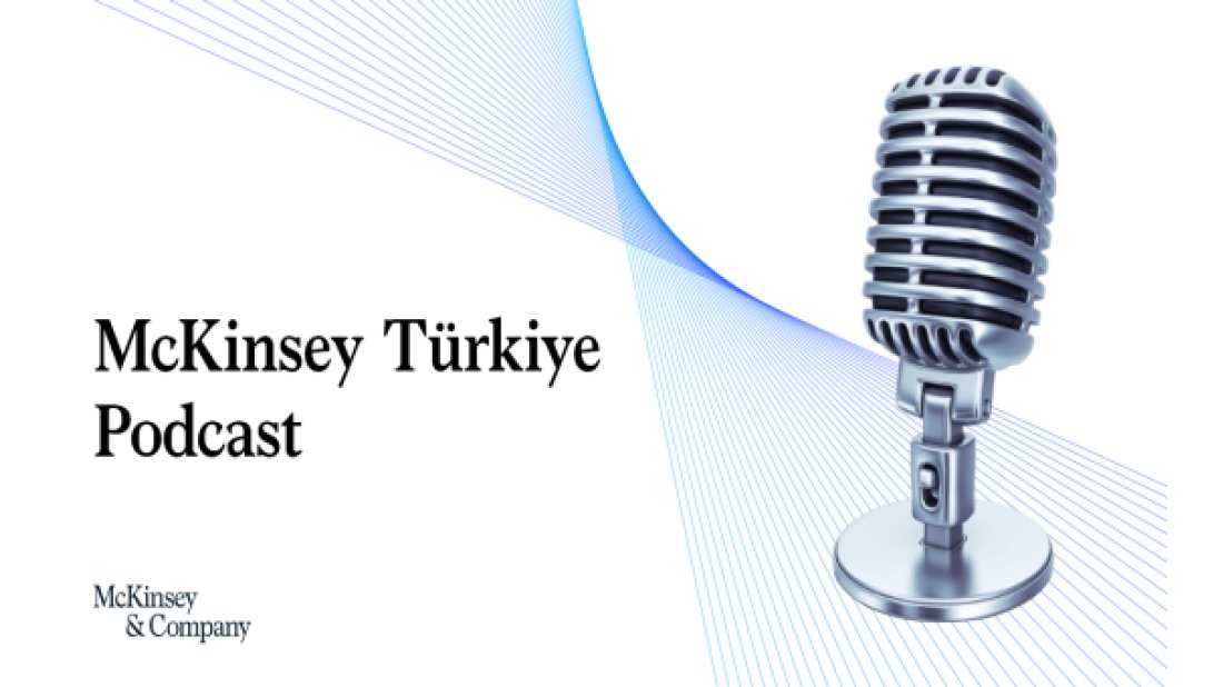 McKinsey Türkiye Podcast kanalı yayına başladı