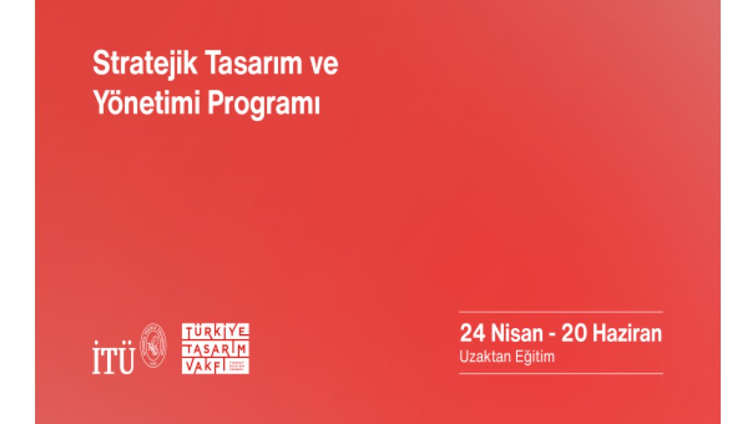 İstanbul Teknik Üniversitesi ve Türkiye Tasarım Vakfı’ndan: ‘’Stratejik Tasarım ve Yönetimi’’ eğitimi