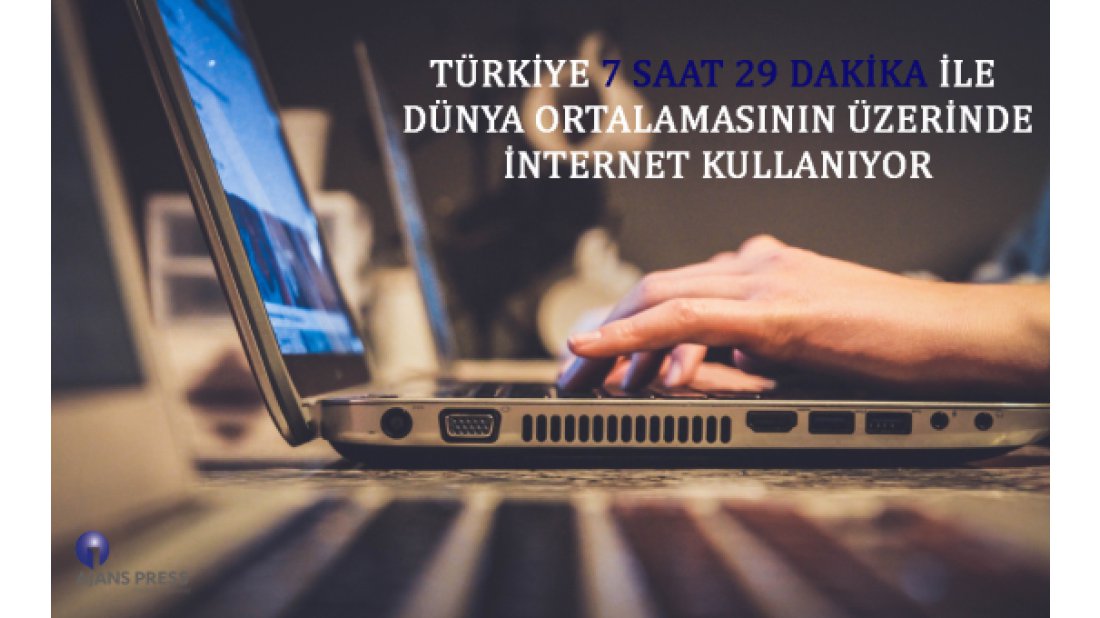 Türkiye 7 saat 29 dakika ile dünya ortalamasının üzerinde internet kullanıyor