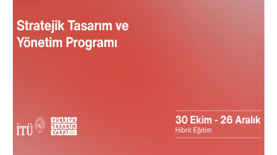 İstanbul Teknik Üniversitesi ve Türkiye Tasarım Vakfı’ndan: ‘’Stratejik Tasarım ve Yönetimi’’ Eğitimi